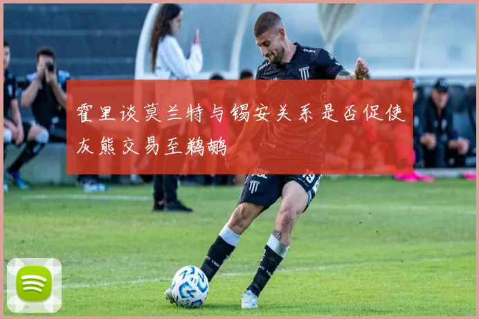 霍里谈莫兰特与锡安关系是否促使灰熊交易至鹈鹕